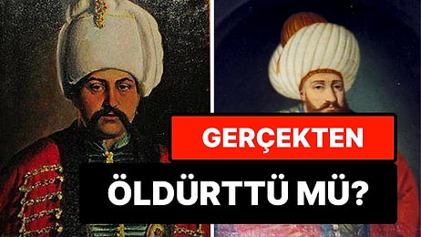 Yavuz Sultan Selim, Tahtını Korumak İçin Gerçekten Babasını ve Kardeşlerini Öldürttü mü?