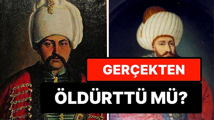 Yavuz Sultan Selim, Tahtını Korumak İçin Gerçekten Babasını ve Kardeşlerini Öldürttü mü?