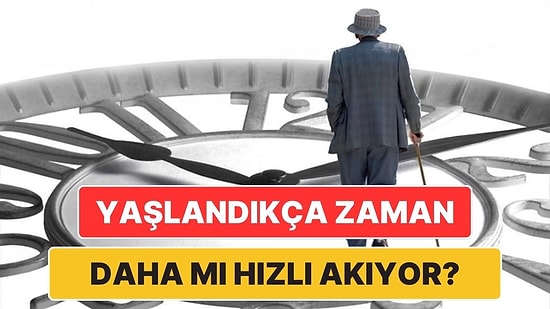 Yaşlandıkça Zaman Neden Çok Daha Hızlı Akıyormuş Gibi Hissederiz?