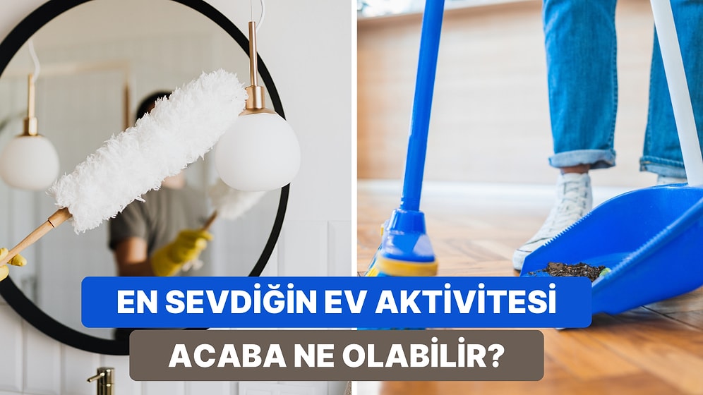 En Çok Keyif Aldığın Ev Aktivitesi Hangisi?