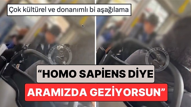 Ankara'da Bir Belediye Otobüsünde Yaşanan Aşırı Seviyeli Tartışma: "Homo Sapiens Diye Aramızda Geziyorsun"