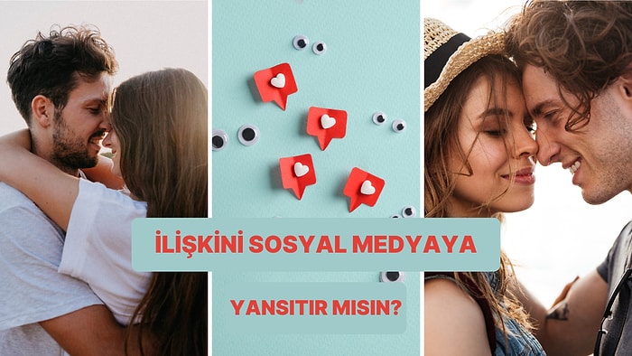 İlişkini Sosyal Medyaya Ne Kadar Yansıtıyorsun?