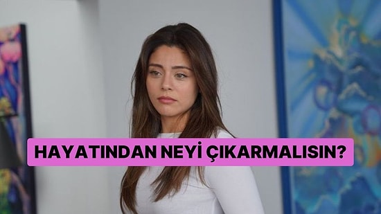 Hayatından Neyi Çıkarmalısın?