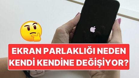 iPhone'larda Ekran Parlaklığı Neden Kendi Kendine Değişiyor?