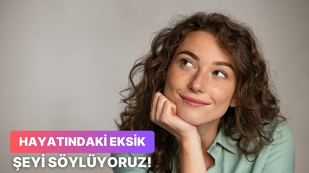 Senin Hayatında Eksik Olan Şey Ne?