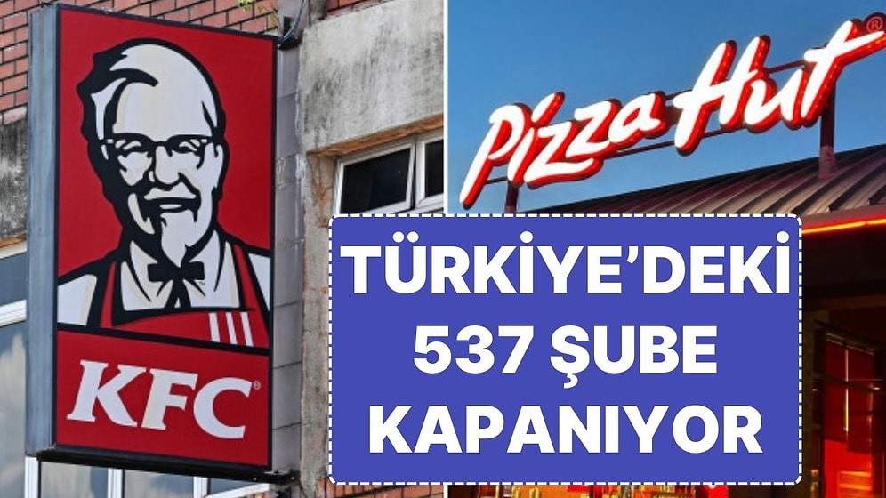 KFC ve Pizza Hut'ın Franchise Sözleşmesi Feshedildi: Türkiye'deki 537 KFC ve Pizza Hut Şubesi Kapanıyor!