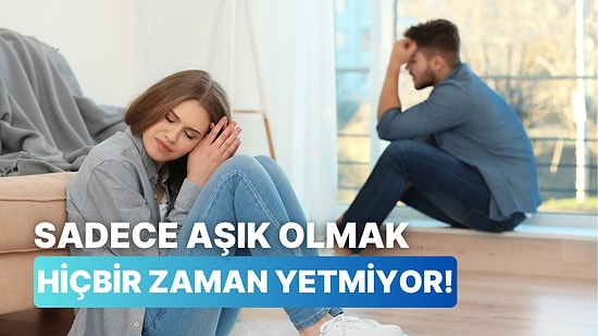 Bir İlişkide Sadece Aşık Olmanın Yetmemesinin 12 Sebebi