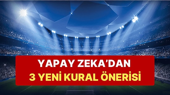 Yapay Zeka Futbol İçin 3 Yeni Kural Önerisinde Bulundu