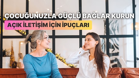 Çocuğunuz ile Açık Bir İletişim Kurabilmeniz İçin Yapmanız Gereken 10 Şey