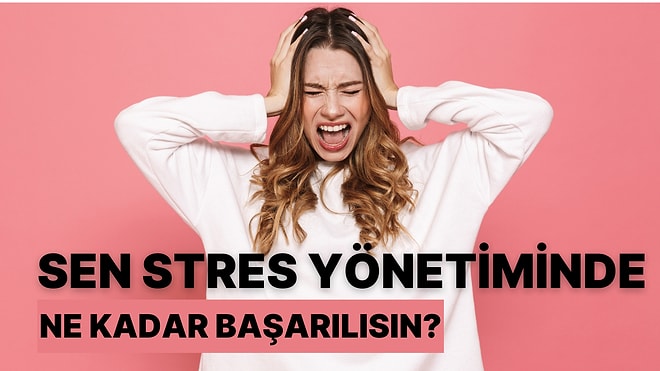 Sen Stres Yönetiminde Ne Kadar Başarılısın?