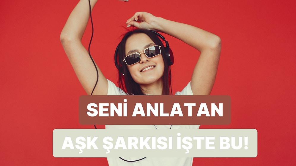 Hangi Aşk Şarkısı Seni Anlatıyor?