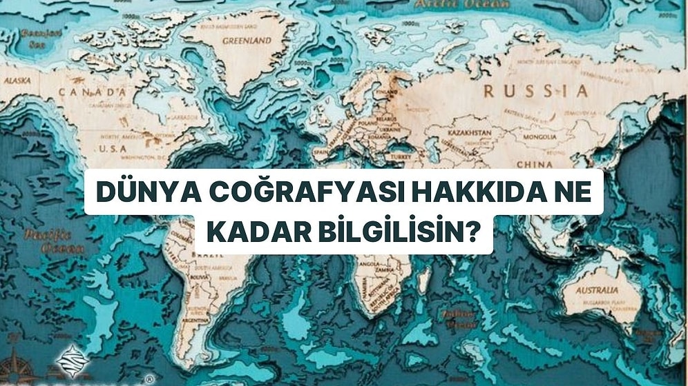 Dünya Coğrafyası Hakkında Ne Kadar Bilgilisin?