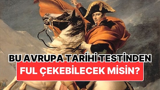 Avrupa Tarihi Severlere Meydan Okuyoruz: Bu Testten Full Çekebilir misiniz?