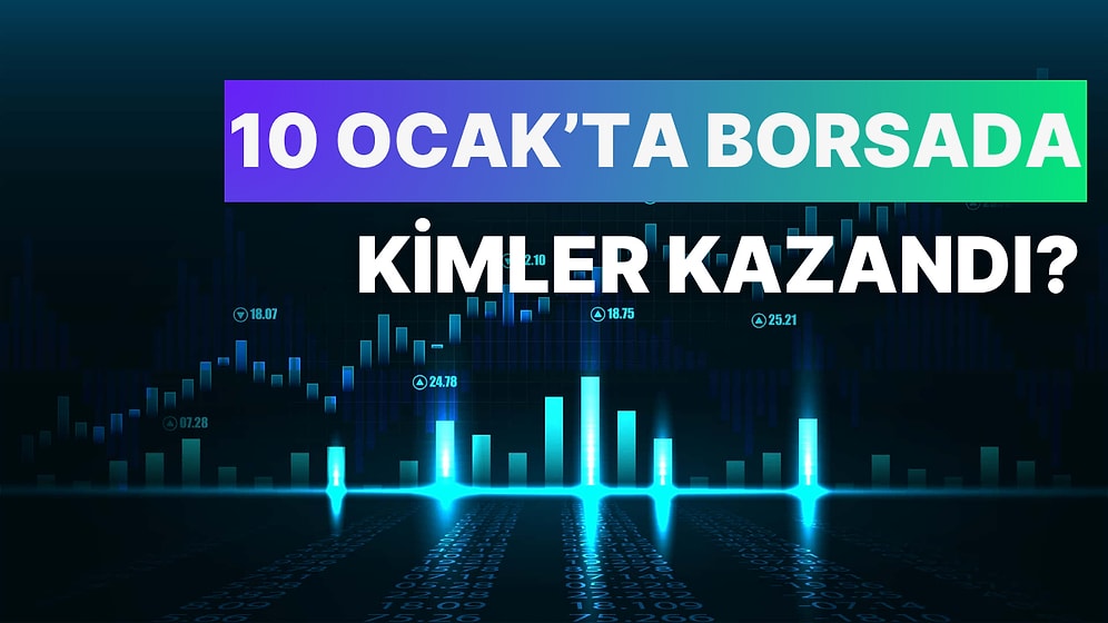 Borsada 10 Ocak' ta Camdan Gıdaya, Mobilyadan Yatırım Şirketlerine Kadar Yükselen Hisseler Göz Doldurdu!