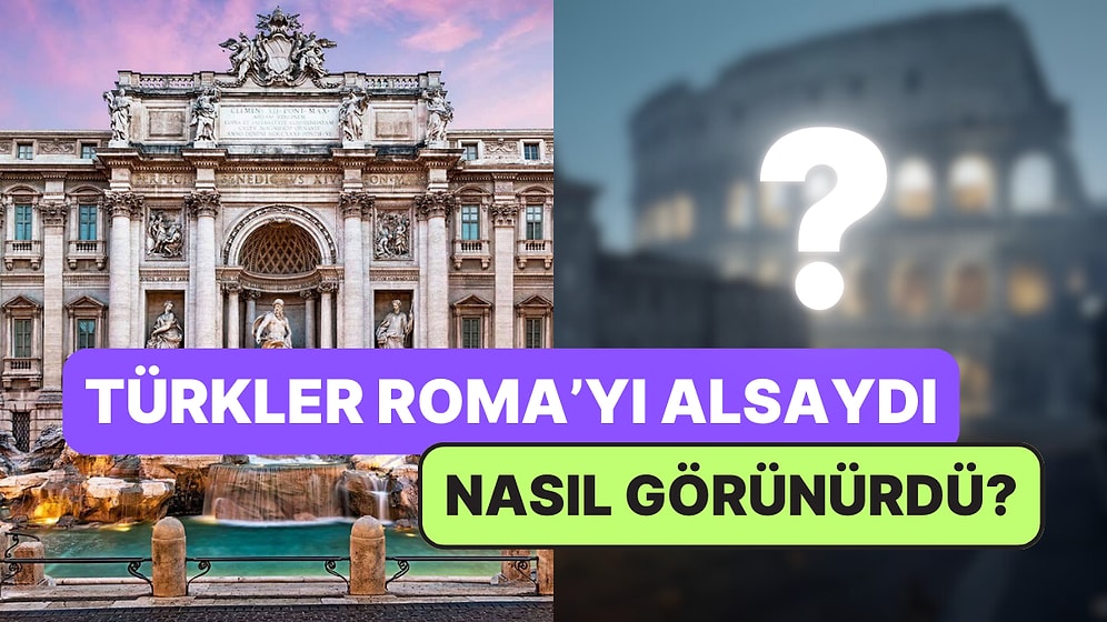 Türkler Roma’yı Alsaydı Nasıl Görünürdü Sorusuna Yapay Zekayı Kullanarak Yanıt Veren Kullanıcılar