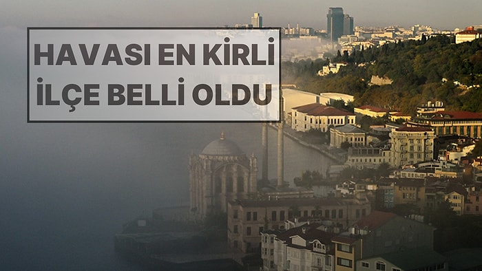 İstanbul’un Havası En Kirli İlçesi Belli Oldu: Megakentte 1 Ocak'tan İtibaren Hava Kalitesi İyice Düştü