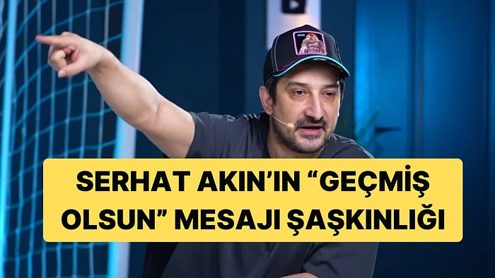 Serhat Akın Kendisine Gelen Geçmiş Olsun Mesajlarını Paylaştı: "Erden Timur'a Şaşırdım"