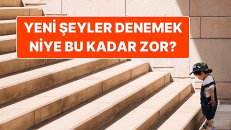 Neden Yeni Şeyler Denemekten Korkuyoruz? Sebeplerini Öğrenince ''Vay Be'' Diyebilirsiniz!