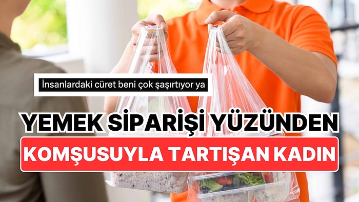 Yemek Siparişi Yüzünden Komşusuyla Tartışan Kadının Tepkisi Büyük İlgi Çekti!