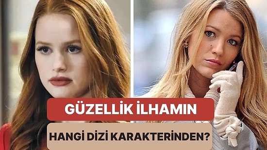 Güzellik İlhamını Hangi Dizi Karakterinden Almalısın?