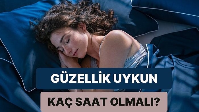 Kaç Saatlik Bir Güzellik Uykusuna İhtiyacın Var?