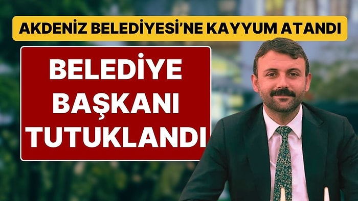 Kayyum Atandı: Akdeniz Belediye Başkanı Hoşyar Sarıyıldız, Yardımcısı ve 3 Meclis Üyesi Tutuklandı