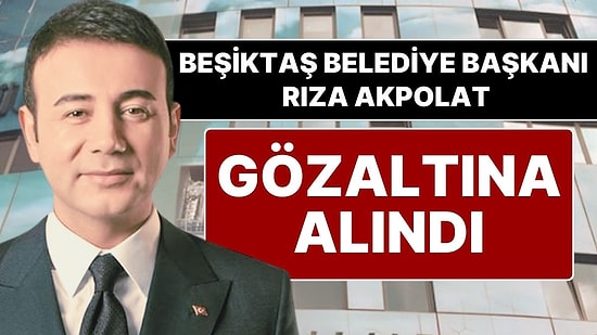 Yolsuzluk Soruşturması! Beşiktaş Belediye Başkanı Rıza Akpolat Gözaltına Alındı