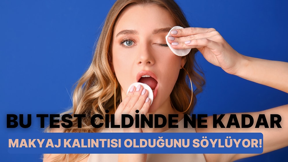 Bu Test Cildinde Ne Kadar Makyaj Kalıntısı Olduğunu Söylüyor!