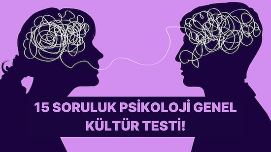 15 Soruluk Psikoloji Genel Kültür Testinde Full Çekebilecek misin?