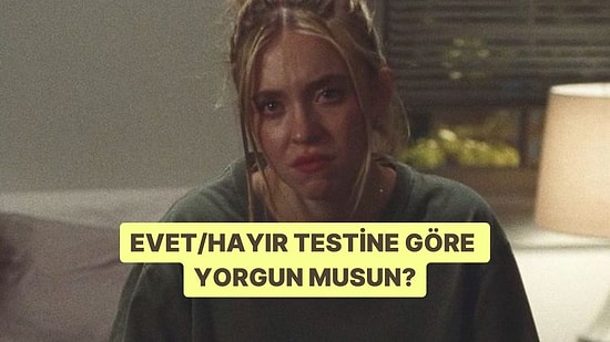 Evet/Hayır Testine Göre Yorgun musun?