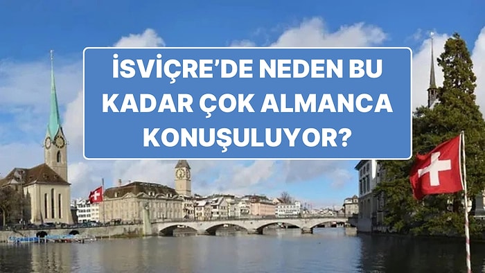 İsviçre'de Neden Daha Çok Almanca Konuşuluyor? Meğer 4 Resmi Dilleri Varmış