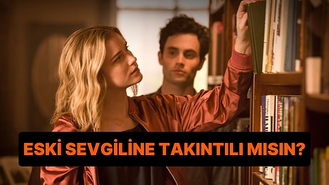 Yaparım/Yapmam Testine Göre Eski Sevgiline Takıntılı mısın?