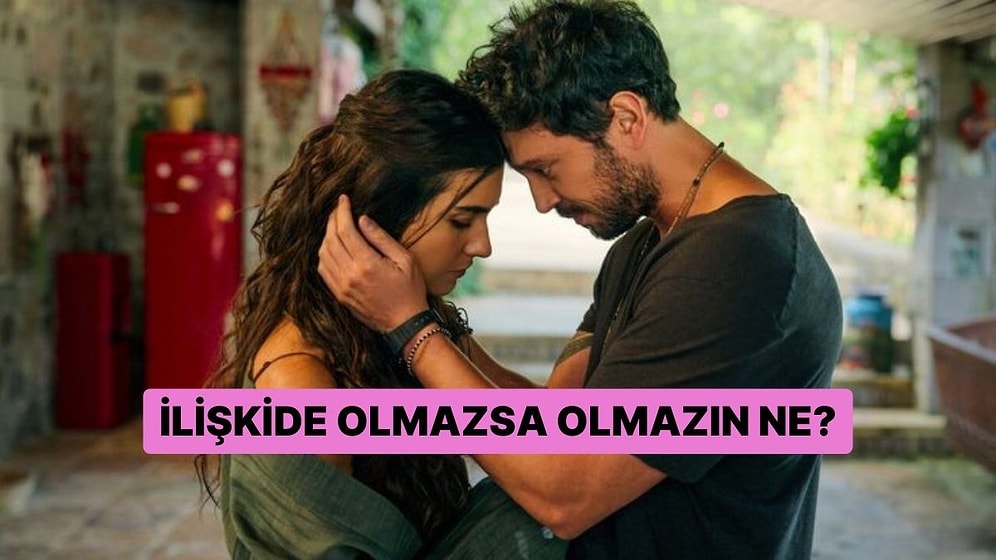 İlişkide Olmazsa Olmazın Ne?