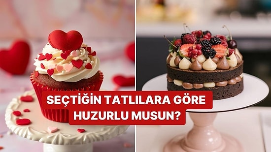 Seçtiğin Tatlılara Göre Huzurlu musun?