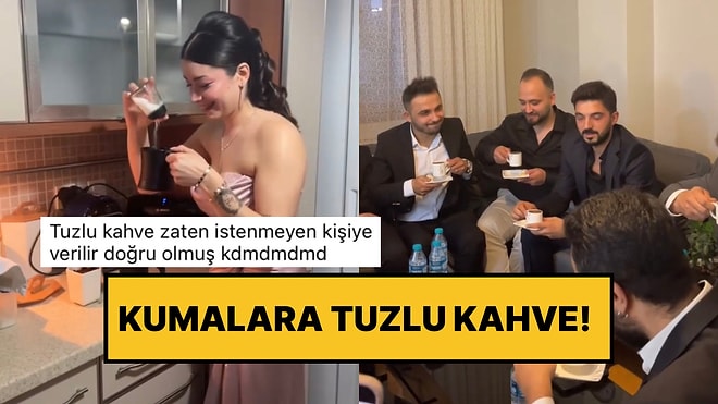 Tuzlu Kahve İstenmeyene Verilirmiş: Kız İstemede Damat Yerine Damadın Arkadaşlarına Tuzlu Kahve Yapan Gelin