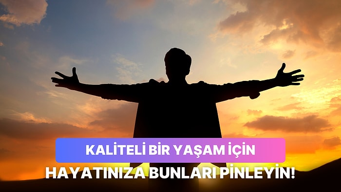 Yaşam Kalitenizi Artırmak İçin Hayatınızın Baş Köşesine Pinleyebileceğiniz 12 Alışkanlık