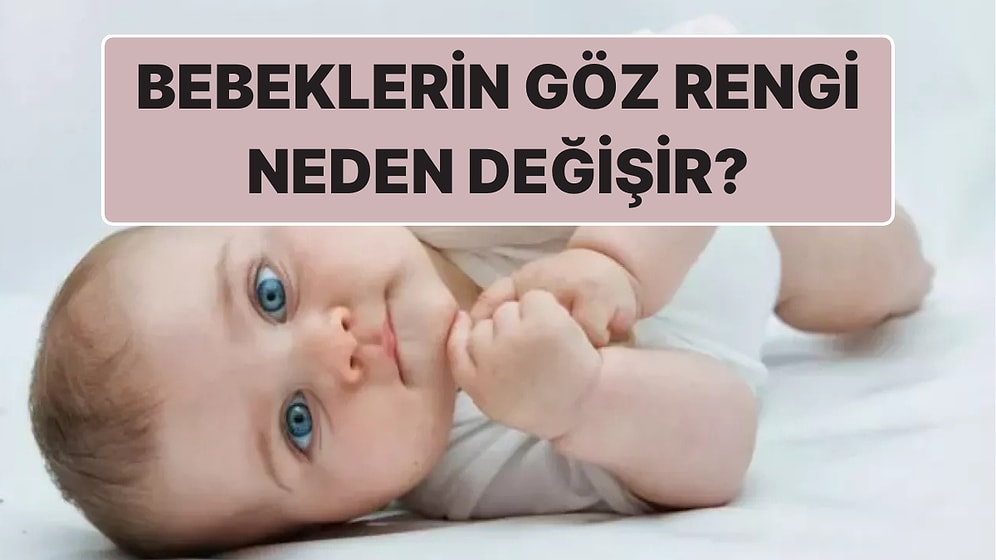 Yeni Doğan Bebeklerin Göz Rengi Neden Zamanla Koyulaşır? İşte Cevabı!