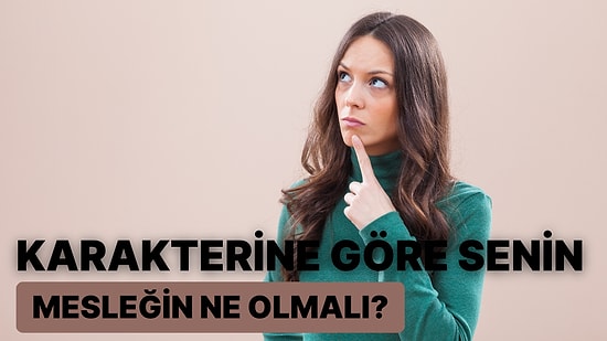 Karakterine Göre Senin Mesleğin Ne Olmalı?