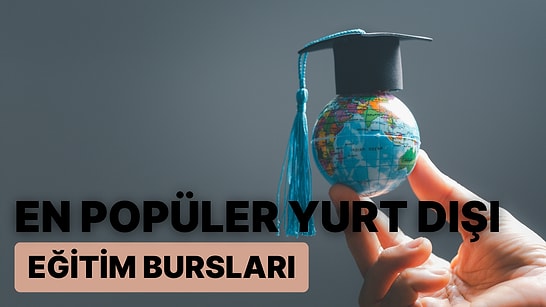 En Popüler Yurt Dışı Eğitim Bursları