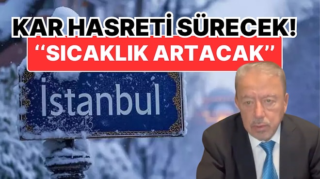 Kar Hasreti Çeken İstanbullular İçin İyi Haber Gelmedi! Orhan Şen ''Sıcaklıklar 12 Dereceye Çıkacak'' Dedi!