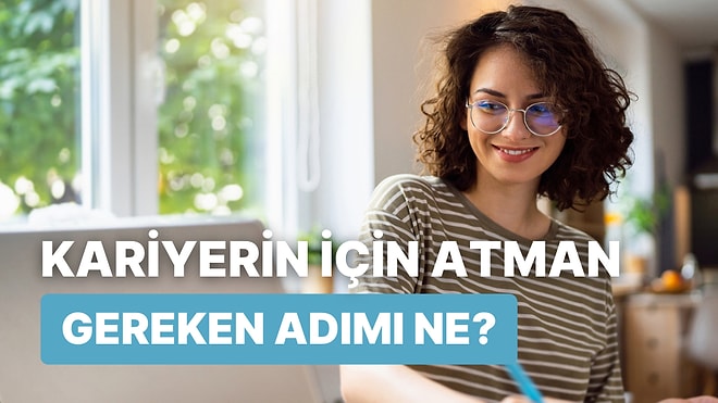 Kariyerin İçin Atman Gereken Adımı Söylüyoruz!