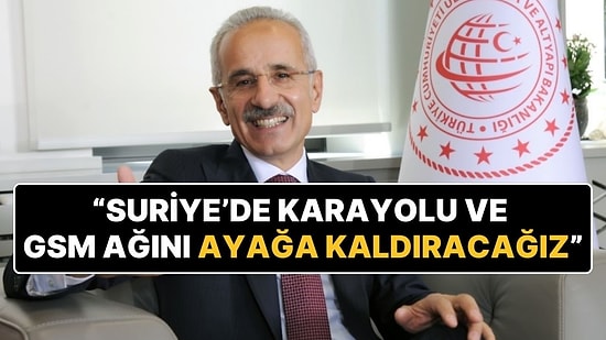 Bakan Uraloğlu: "Suriye'de Karayolu ve GSM Ağını Ayağa Kaldıracağız"