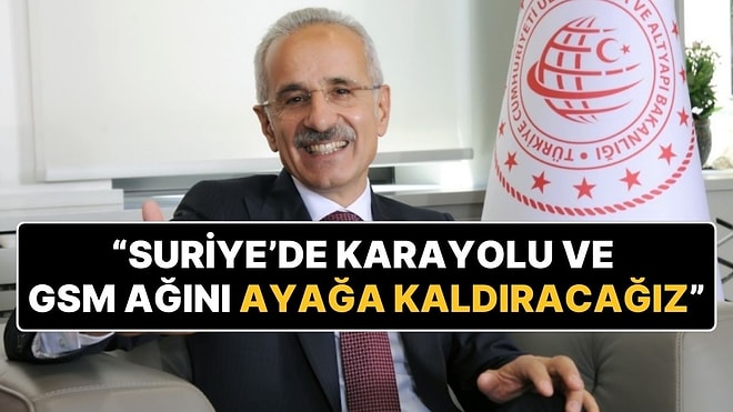 Bakan Uraloğlu: "Suriye'de Karayolu ve GSM Ağını Ayağa Kaldıracağız"