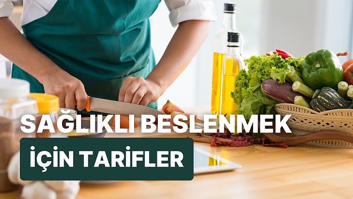 Bu Lezzetlerin Kalorisi Düşük, Keyfi Yüksek: Sağlıklı Beslenmek İçin Denemeniz Gereken 11 Tarif