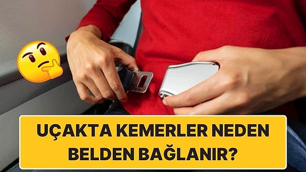 14. Uçak Kemerleri Neden Arabalardaki Gibi Omuzdan Değil de Belden Bağlanıyor?