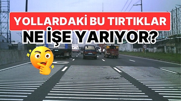 1. Yollardaki Tırtıkların Ne İşe Yaradığını Öğrendiğinizde Artık Her Yerde Olmasını İsteyeceksiniz!