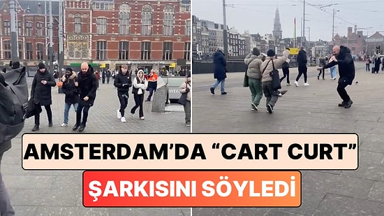 Bir Sosyal Medya Fenomeni Amsterdam'da Bağırarak "Cart Curt" Şarkısını Söyleyip Dans Etti