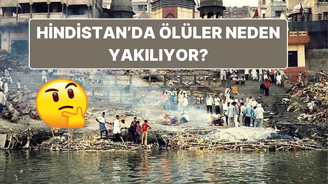 Hindistan'da Cenazeleri Neden Mezara Gömmek Yerine Yakıyorlar?