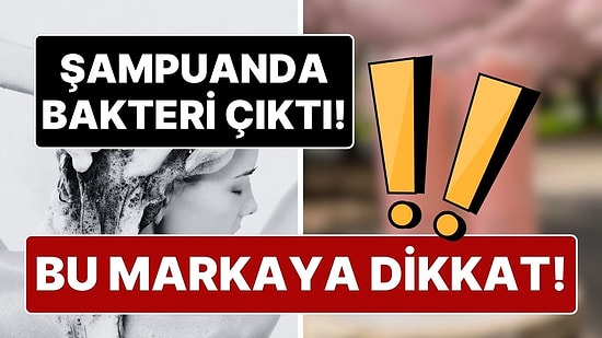 Türkiye’de de Satılan Şampuanda ‘Bakteri’ Tespit Edildi: 1 Milyon Şampuan Raflardan Toplatılıyor!