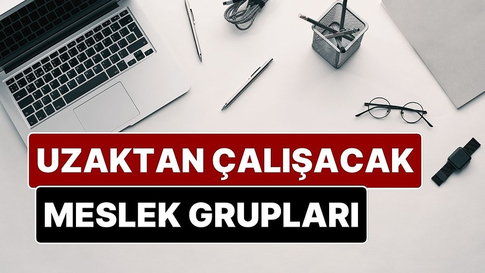 Uzaktan Çalışma Modeli Hangi Meslek Gruplarına Gelecek? Esnek Çalışma ve Uzaktan Çalışmanın Detayları